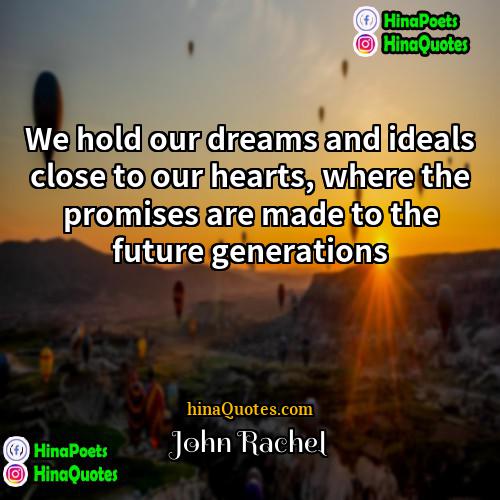 John Rachel Quotes | We hold our dreams and ideals close